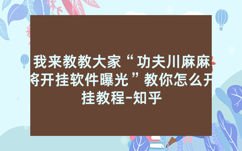 我来教教大家“功夫川麻麻将开挂软件曝光”教你怎么开挂教程-知乎