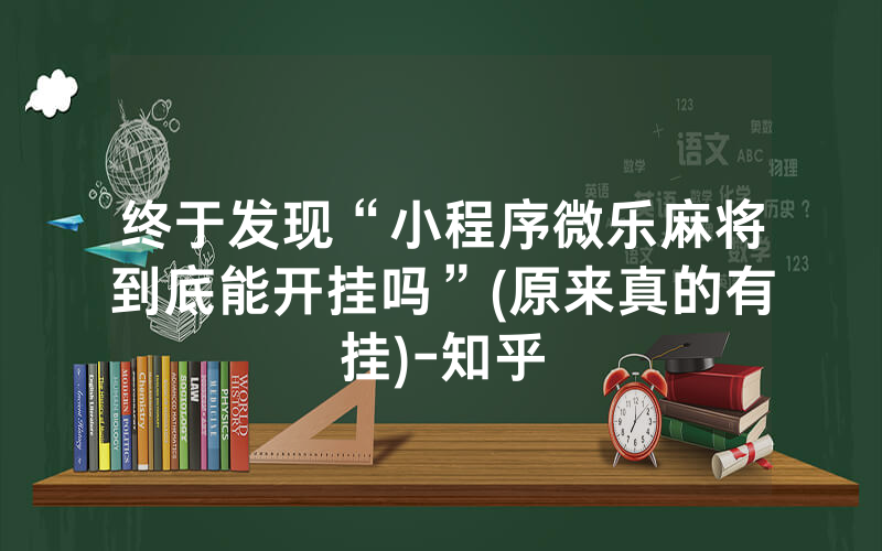 终于发现“小程序微乐麻将到底能开挂吗”(原来真的有挂)-知乎