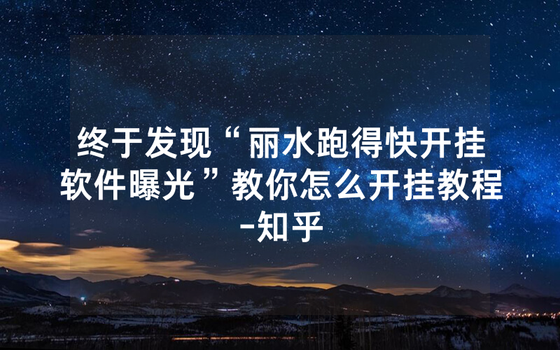 终于发现“丽水跑得快开挂软件曝光”教你怎么开挂教程-知乎
