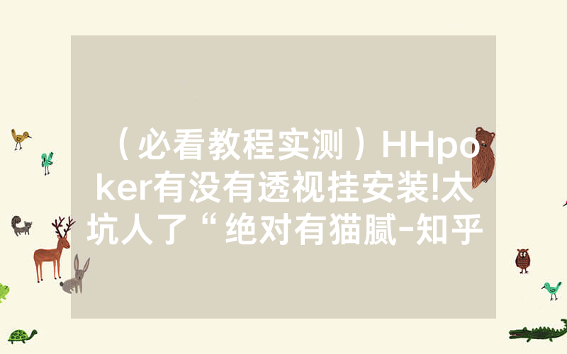 （必看教程实测）HHpoker有没有透视挂安装!太坑人了“绝对有猫腻-知乎