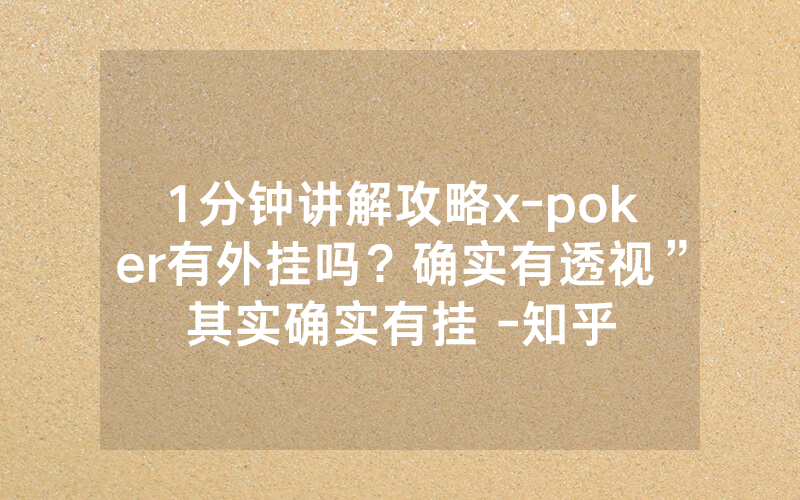 1分钟讲解攻略x-poker有外挂吗？确实有透视”其实确实有挂 -知乎