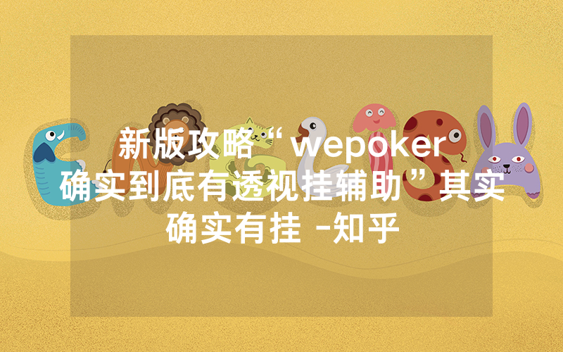 新版攻略“wepoker确实到底有透视挂辅助”其实确实有挂 -知乎