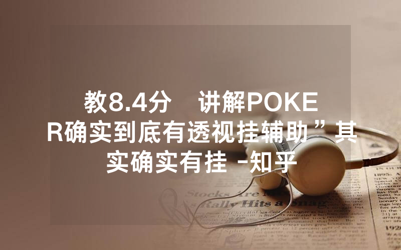 教8.4分鐘讲解POKER确实到底有透视挂辅助”其实确实有挂 -知乎