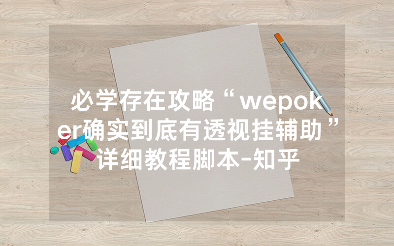 必学存在攻略“wepoker确实到底有透视挂辅助”详细教程脚本-知乎