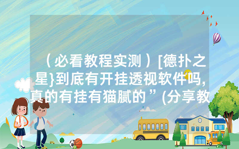 （必看教程实测）[德扑之星}到底有开挂透视软件吗,真的有挂有猫腻的”(分享教程)