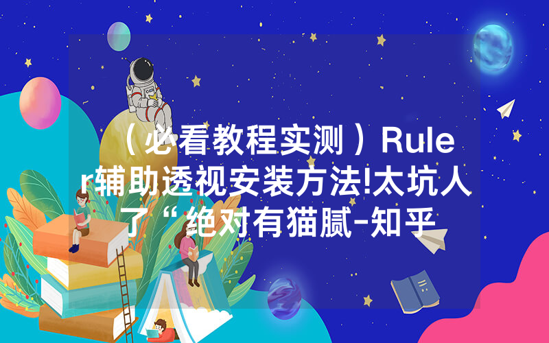 （必看教程实测）Ruler辅助透视安装方法!太坑人了“绝对有猫腻-知乎