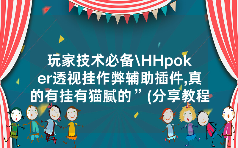 玩家技术必备\HHpoker透视挂作弊辅助插件,真的有挂有猫腻的”(分享教程)