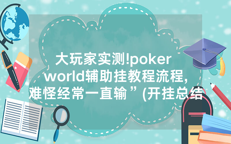 大玩家实测!poker world辅助挂教程流程,难怪经常一直输”(开挂总结)