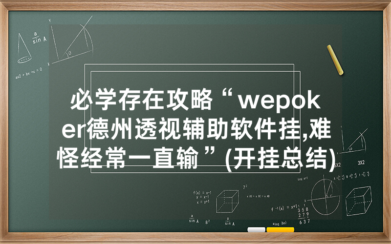 必学存在攻略“wepoker德州透视辅助软件挂,难怪经常一直输”(开挂总结)