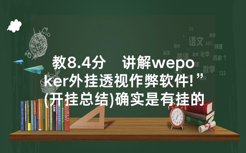 教8.4分鐘讲解wepoker外挂透视作弊软件!”(开挂总结)确实是有挂的