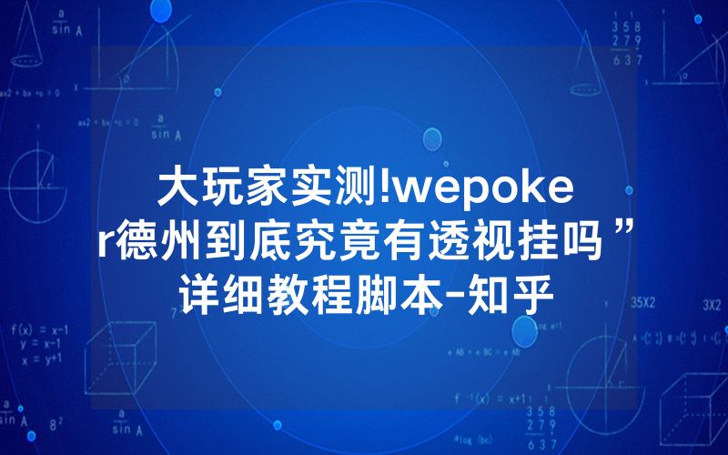 大玩家实测!wepoker德州到底究竟有透视挂吗”详细教程脚本-知乎