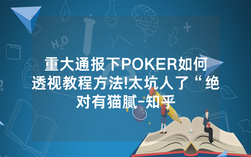 重大通报下POKER如何透视教程方法!太坑人了“绝对有猫腻-知乎