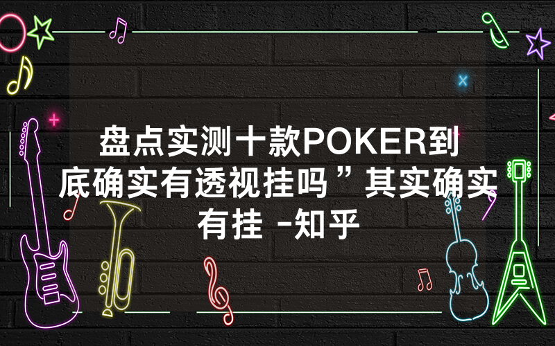 盘点实测十款POKER到底确实有透视挂吗”其实确实有挂 -知乎