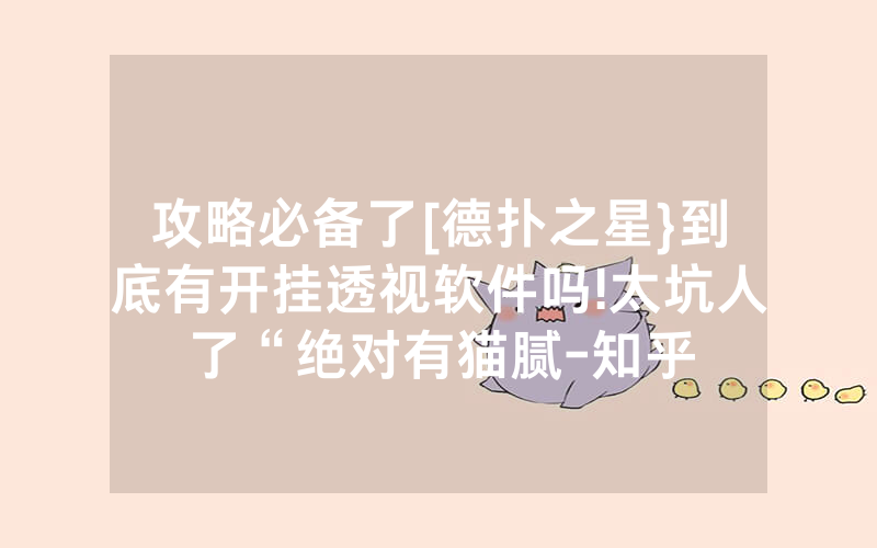 攻略必备了[德扑之星}到底有开挂透视软件吗!太坑人了“绝对有猫腻-知乎