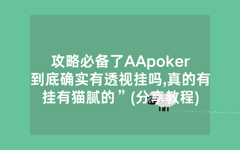 攻略必备了AApoker到底确实有透视挂吗,真的有挂有猫腻的”(分享教程)