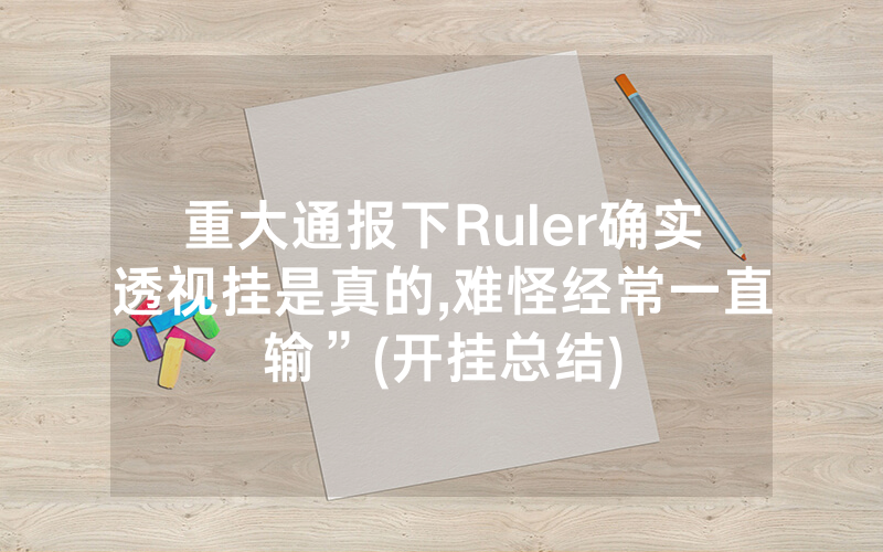 重大通报下Ruler确实透视挂是真的,难怪经常一直输”(开挂总结)