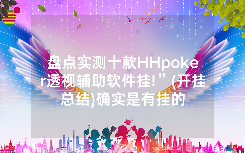 盘点实测十款HHpoker透视辅助软件挂!”(开挂总结)确实是有挂的