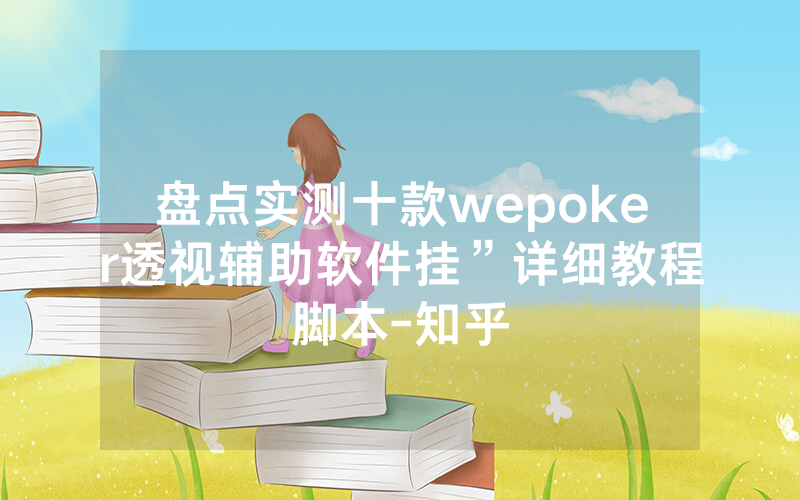 盘点实测十款wepoker透视辅助软件挂”详细教程脚本-知乎