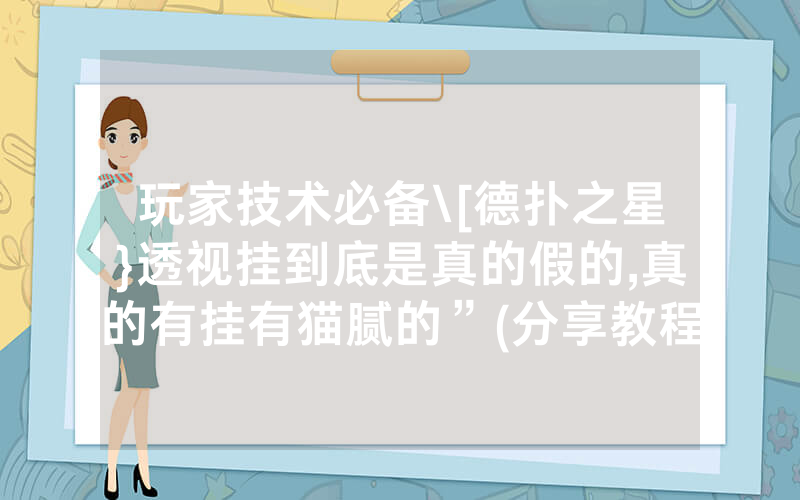 玩家技术必备\[德扑之星}透视挂到底是真的假的,真的有挂有猫腻的”(分享教程)