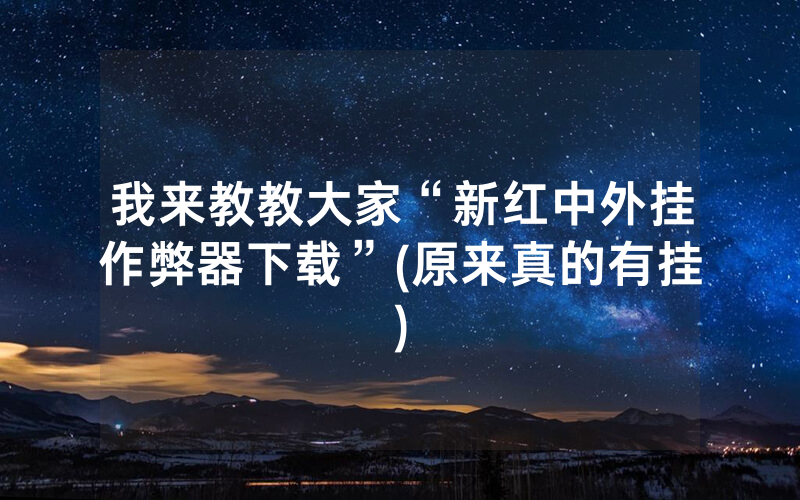 我来教教大家“新红中外挂作弊器下载”(原来真的有挂)