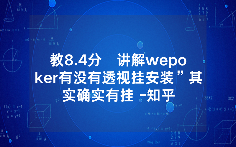 教8.4分鐘讲解wepoker有没有透视挂安装”其实确实有挂 -知乎
