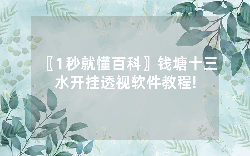〖1秒就懂百科〗钱塘十三水开挂透视软件教程!
