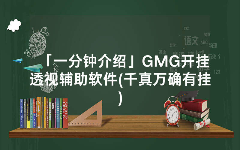 「一分钟介绍」GMG开挂透视辅助软件(千真万确有挂)