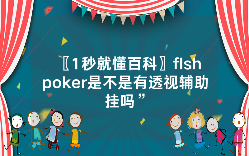 〖1秒就懂百科〗flshpoker是不是有透视辅助挂吗”