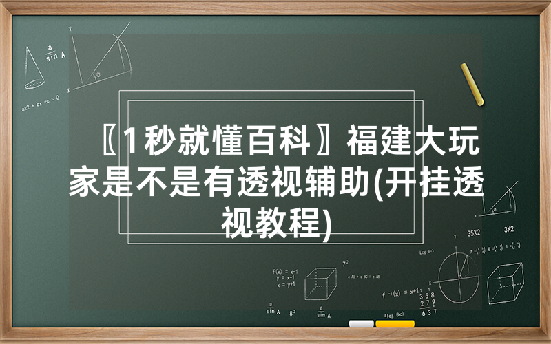 〖1秒就懂百科〗福建大玩家是不是有透视辅助(开挂透视教程)