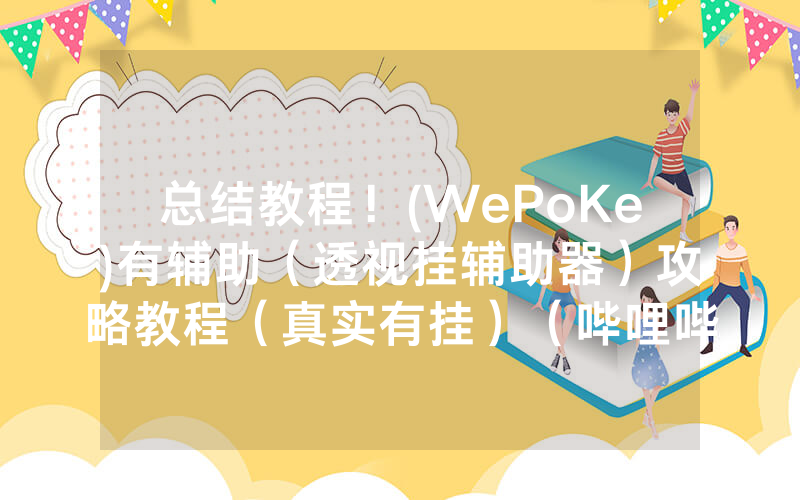 总结教程！(WePoKe)有辅助（透视挂辅助器）攻略教程（真实有挂）（哔哩哔哩）