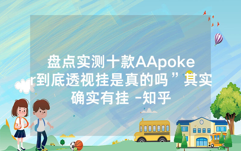 盘点实测十款AApoker到底透视挂是真的吗”其实确实有挂 -知乎