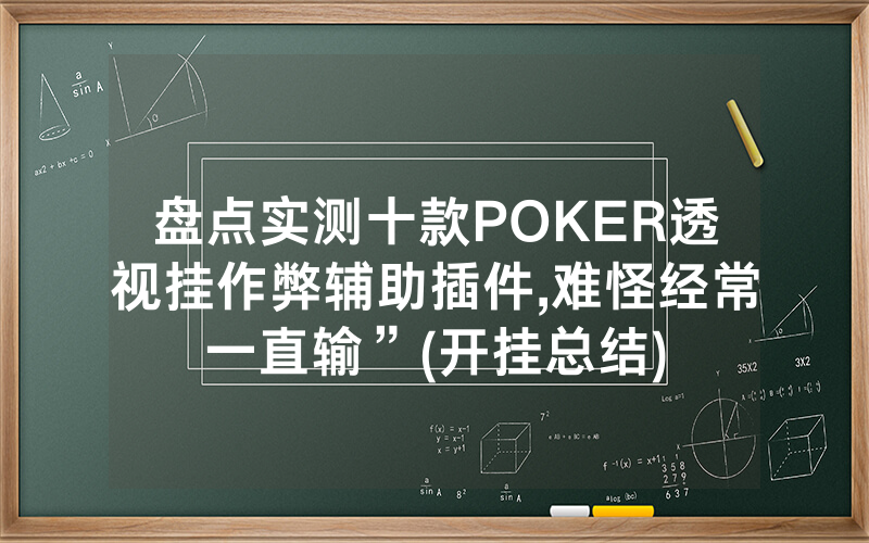盘点实测十款POKER透视挂作弊辅助插件,难怪经常一直输”(开挂总结)
