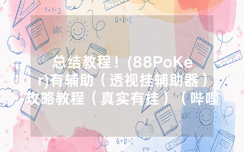 总结教程！(88PoKer)有辅助（透视挂辅助器）攻略教程（真实有挂）（哔哩哔哩）