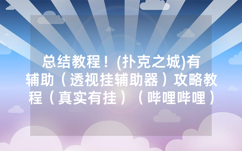 总结教程！(扑克之城)有辅助（透视挂辅助器）攻略教程（真实有挂）（哔哩哔哩）