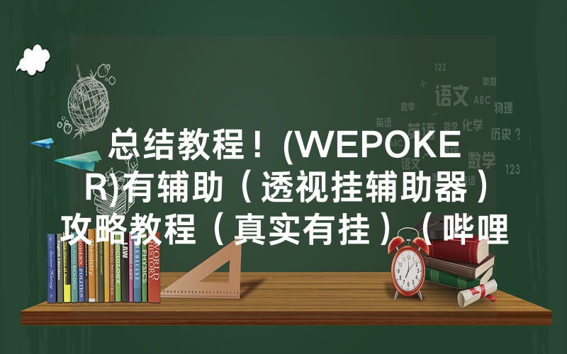总结教程！(WEPOKER)有辅助（透视挂辅助器）攻略教程（真实有挂）（哔哩哔哩）
