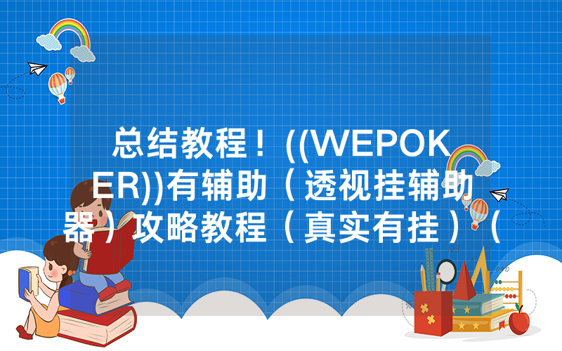 总结教程！((WEPOKER))有辅助（透视挂辅助器）攻略教程（真实有挂）（哔哩哔哩）