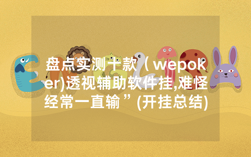 盘点实测十款（wepoker)透视辅助软件挂,难怪经常一直输”(开挂总结)