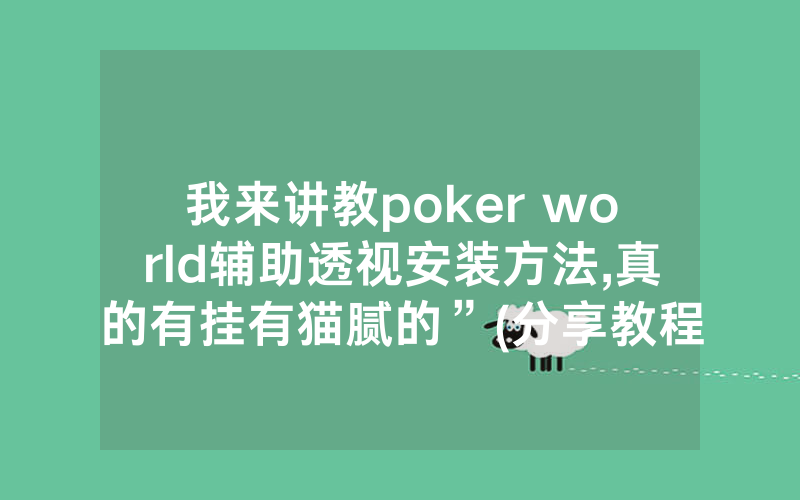 我来讲教poker world辅助透视安装方法,真的有挂有猫腻的”(分享教程)