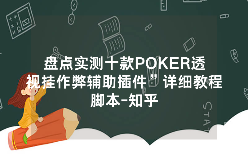 盘点实测十款POKER透视挂作弊辅助插件”详细教程脚本-知乎