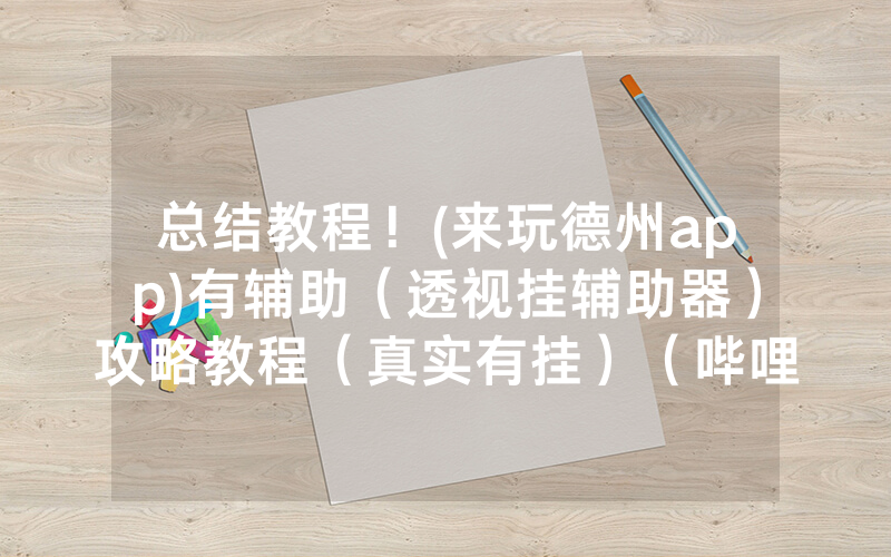 总结教程！(来玩德州app)有辅助（透视挂辅助器）攻略教程（真实有挂）（哔哩哔哩）