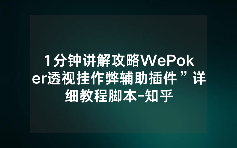 1分钟讲解攻略WePoker透视挂作弊辅助插件”详细教程脚本-知乎