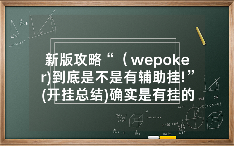 新版攻略“（wepoker)到底是不是有辅助挂!”(开挂总结)确实是有挂的