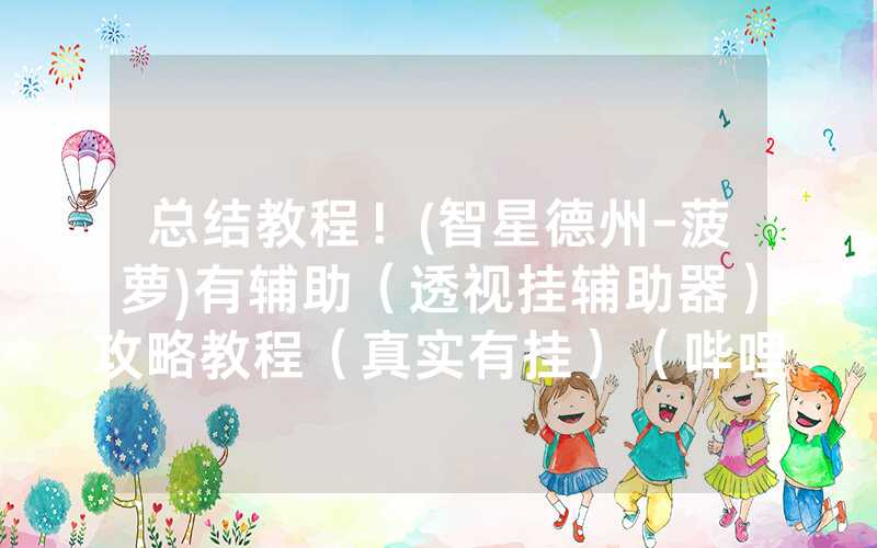 总结教程！(智星德州-菠萝)有辅助（透视挂辅助器）攻略教程（真实有挂）（哔哩哔哩）