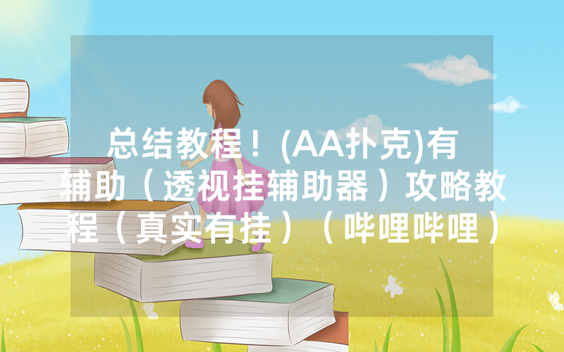 总结教程！(AA扑克)有辅助（透视挂辅助器）攻略教程（真实有挂）（哔哩哔哩）