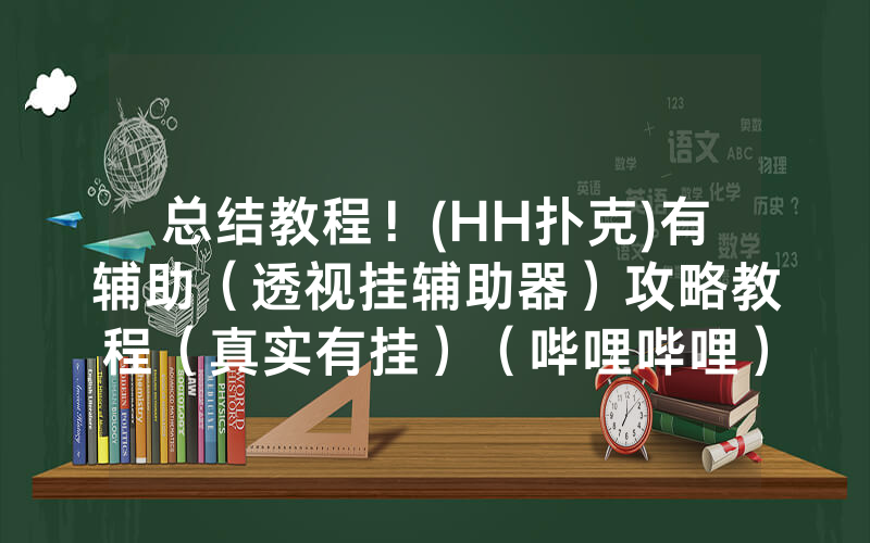 总结教程！(HH扑克)有辅助（透视挂辅助器）攻略教程（真实有挂）（哔哩哔哩）