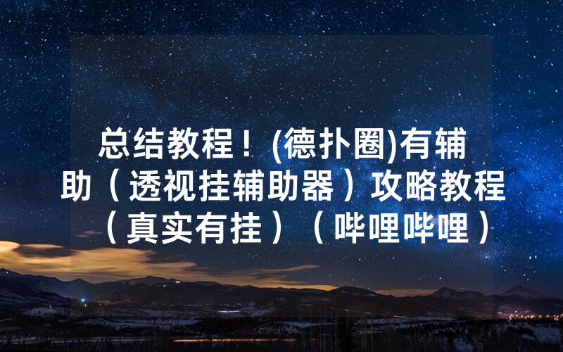 总结教程！(德扑圈)有辅助（透视挂辅助器）攻略教程（真实有挂）（哔哩哔哩）