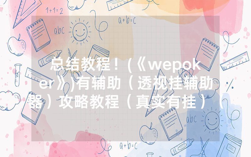 总结教程！(《wepoker》)有辅助（透视挂辅助器）攻略教程（真实有挂）（哔哩哔哩）