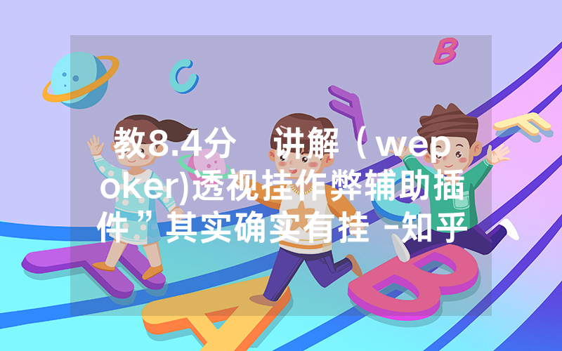 教8.4分鐘讲解（wepoker)透视挂作弊辅助插件”其实确实有挂 -知乎