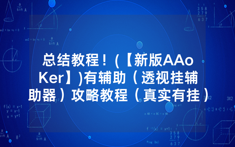总结教程！(【新版AAoKer】)有辅助（透视挂辅助器）攻略教程（真实有挂）（哔哩哔哩）