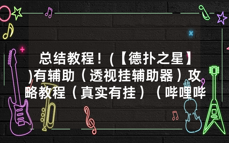 总结教程！(【德扑之星】)有辅助（透视挂辅助器）攻略教程（真实有挂）（哔哩哔哩）